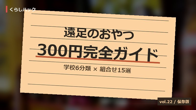 遠足のおやつ300円完全ガイド サムネイル